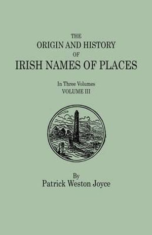 Origin and History of Irish Names of Places. in Three Volumes. Volume III - P. W. Joyce