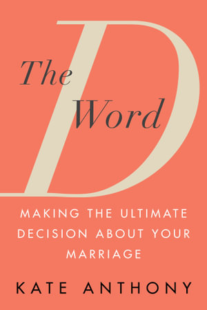 The D Word : Making the Ultimate Decision About Your Marriage - Kate Anthony