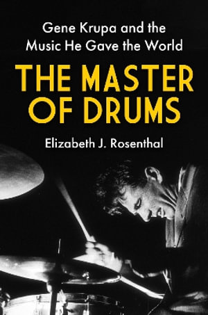 The Master of Drums : Gene Krupa and the Music He Gave the World - Elizabeth J. Rosenthal