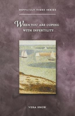 When You Are Coping with Infertility : Difficult Times - Vera Snow