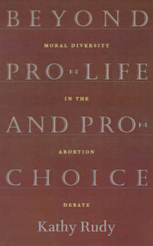 Beyond Pro-Life And Pro-Choice - Kathy Rudy