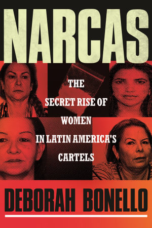 Narcas : The Secret Rise of Women in Latin America's Cartels - Deborah Bonello