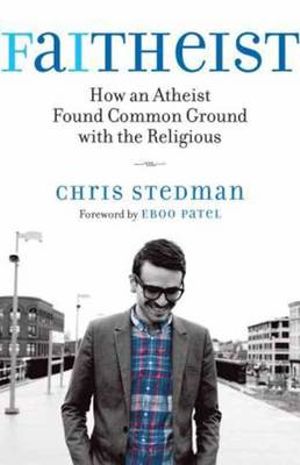 Faitheist : How an Atheist Found Common Ground with the Religious - Chris Stedman