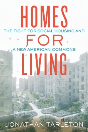 Homes for Living : The Fight for Social Housing and a New American Commons - Jonathan Tarleton