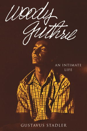 Woody Guthrie : An Intimate Life - Gustavus Stadler