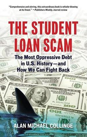 The Student Loan Scam : The Most Oppressive Debt in U.S. History and How We Can Fight Back - Alan Collinge