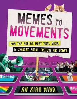 Memes to Movements : How the World's Most Viral Media Is Changing Social Protest and Power - An Xiao Mina