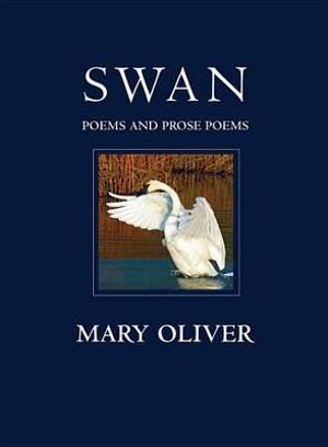 Swan : Poems and Prose Poems - Mary Oliver