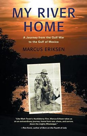 My River Home : A Journey from the Gulf War to the Gulf of Mexico - Marcus Eriksen