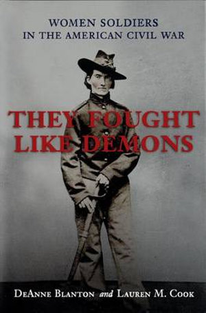 They Fought Like Demons : Women Soldiers in the American Civil War - DeAnne Blanton