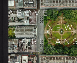 Above New Orleans : Roofscapes of the Crescent City - Richard Campanella