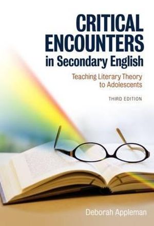 Critical Encounters in Secondary English : Teaching Literary Theory to Adolescents - Deborah Appleman