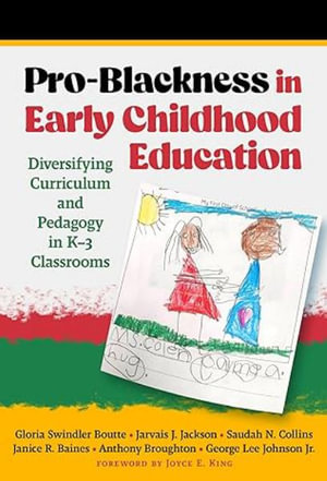 Pro-Blackness in Early Childhood Education : Diversifying Curriculum and Pedagogy in K-3 Classrooms - Gloria Swindler Boutte