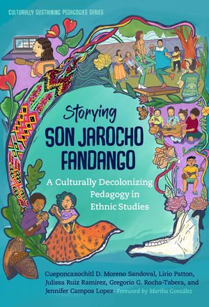 Storying Son Jarocho Fandango : A Culturally Decolonizing Pedagogy in Ethnic Studies - Cueponcaxochitl D. Moreno Sandoval