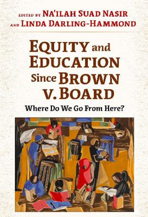 Equity and Education Since Brown V. Board : Where Do We Go from Here? - Na'ilah Suad Nasir