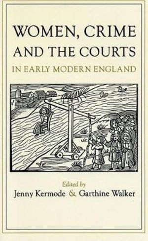 Women, Crime, and the Courts in Early Modern England - Garthine Walker