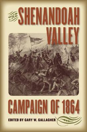 The Shenandoah Valley Campaign of 1864 : Military Campaigns of the Civil War - Gary W. Gallagher