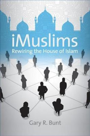 iMuslims : Rewiring the House of Islam - Gary R. Bunt