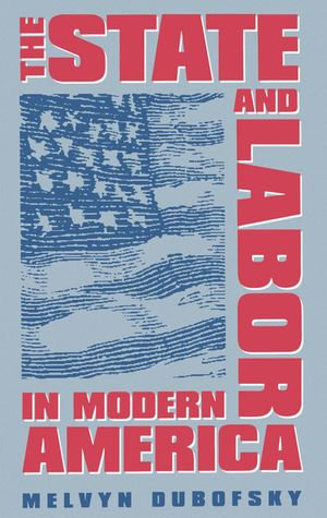 The State and Labor in Modern America - Melvyn Dubofsky