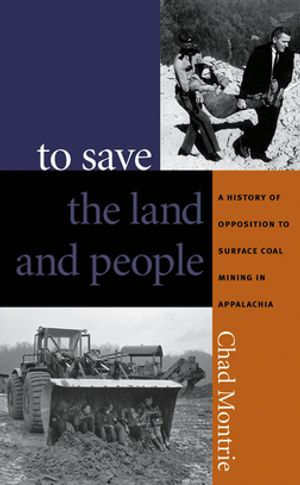 To Save the Land and People : A History of Opposition to Surface Coal Mining in Appalachia - Chad Montrie