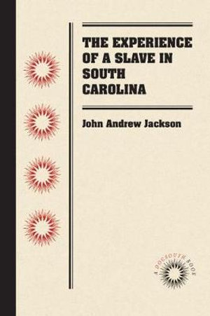 The Experience of a Slave in South Carolina : Docsouth Books - John Andrew Jackson