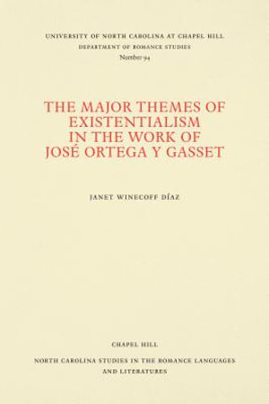 The Major Themes of Existentialism in the Work of Jose Ortega Y Gasset : North Carolina Studies in the Romance Languages and Literatu - Janet Winecoff Díaz