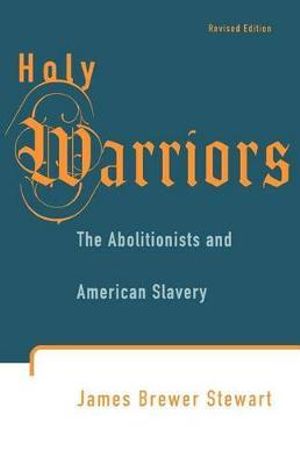 Holy Warriors : The Abolitionists and American Slavery - James Brewer Stewart