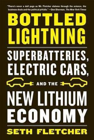 Bottled Lightning : Superbatteries, Electric Cars, and the New Lithium Economy - Seth Fletcher