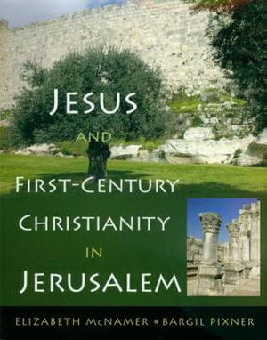 Jesus and First-Century Christianity in Jerusalem - Elizabeth McNamer