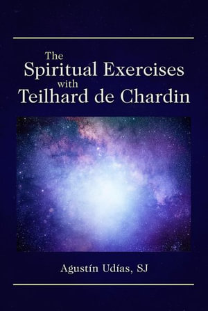 The Spiritual Exercises with Teilhard de Chardin - Augustin Udias