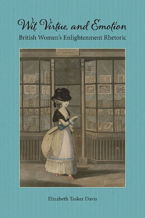 Wit, Virtue, and Emotion : British Women's Enlightenment Rhetoric - Elizabeth Tasker Davis