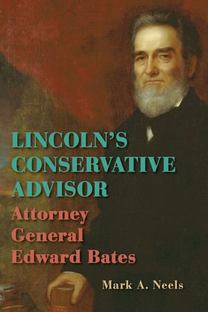 Lincoln's Conservative Advisor : Attorney General Edward Bates - Mark A. Neels