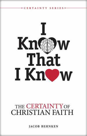 I Know That I Know : The Certainty of Christian Faith - Jacob Behnken