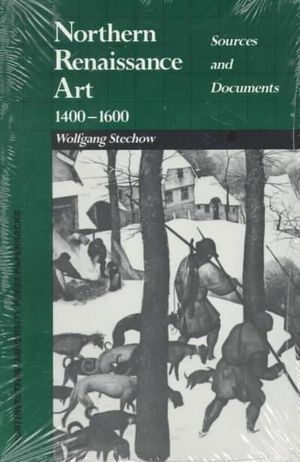 Northern Renaissance Art, 1400-1600 : Sources and Documents - Wolfgang Stechow