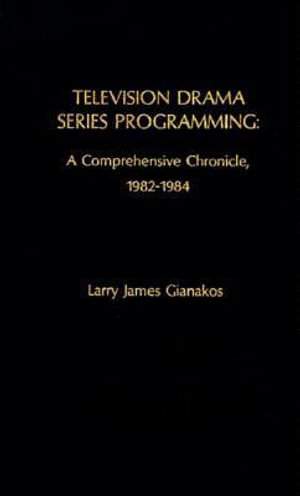 Television Drama Series Programming : A Comprehensive Chronicle - Larry James Gianakos