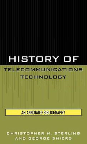 History of Telecommunications Technology : An Annotated Bibliography - Christopher H. Sterling