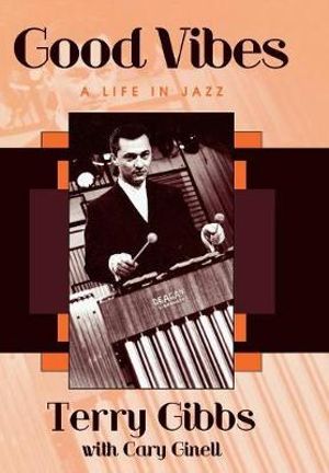 Good Vibes : A Life in Jazz - Terry Gibbs