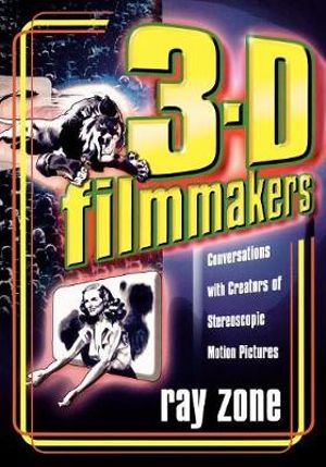 3-D Filmmakers : Conversations with Creators of Stereoscopic Motion Pictures - Ray Zone