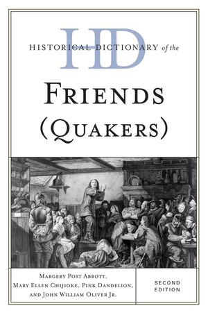 Historical Dictionary of the Friends (Quakers) : Historical Dictionaries of Religions, Philosophies, and Movements Series - Margery Post Abbott