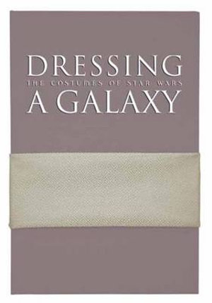 Dressing a Galaxy : The Costumes of Star Wars - Trisha Biggar