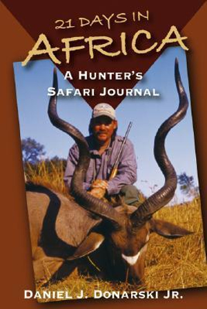 21 Days in Africa : A Hunter's Safari Journal - Daniel J. Donarski