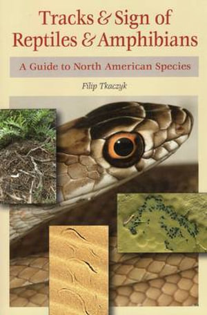 Tracks & Sign of Reptiles & Amphibians : A Guide to North American Species - Filip A Tkaczyk