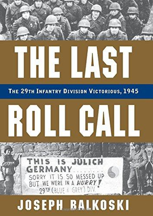 Last Roll Call, the : The 29th Infantry Division Victorious, 1945 - Joseph Balkoski