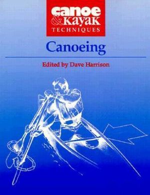 Canoeing : Canoe & Kayak Techniques - Dave Harrison