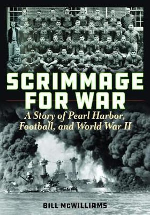 Scrimmage for War : A Story of Pearl Harbor, Football, and World War II - Bill McWilliams