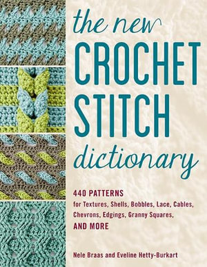 Crochet Stitch Dictionary : 440 Patterns for Textures, Shells, Bobbles, Lace, Cables, Chevrons, Ed - Nele Braas