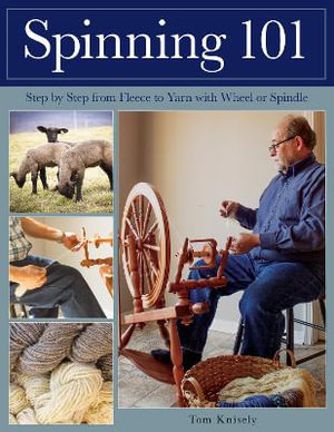 Spinning 101 : Step by Step from Fleece to Yarn with Wheel or Spindle - Tom Knisely