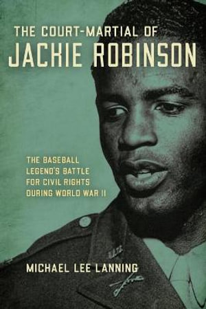 The Court-Martial of Jackie Robinson : The Baseball Legend's Battle for Civil Rights during World War II - Michael Lee Lanning