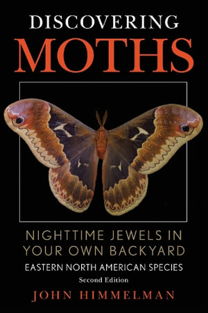 Discovering Moths : Nighttime Jewels in Your Own Backyard, Eastern North American Species - John Himmelman