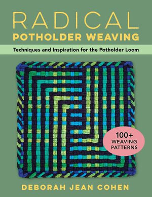 Radical Potholder Weaving : 100+ Fun-to-Weave Patterns; Techniques and Inspiration to Plan Your Own - Deborah Jean Cohen